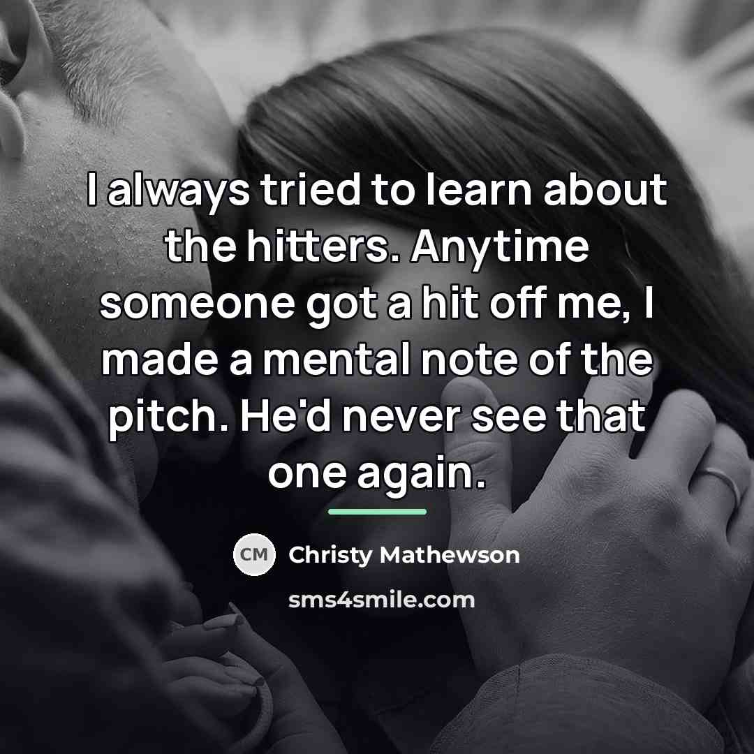 “I always tried to learn about the hitters. Anytime someone…” quote by Christy Mathewson