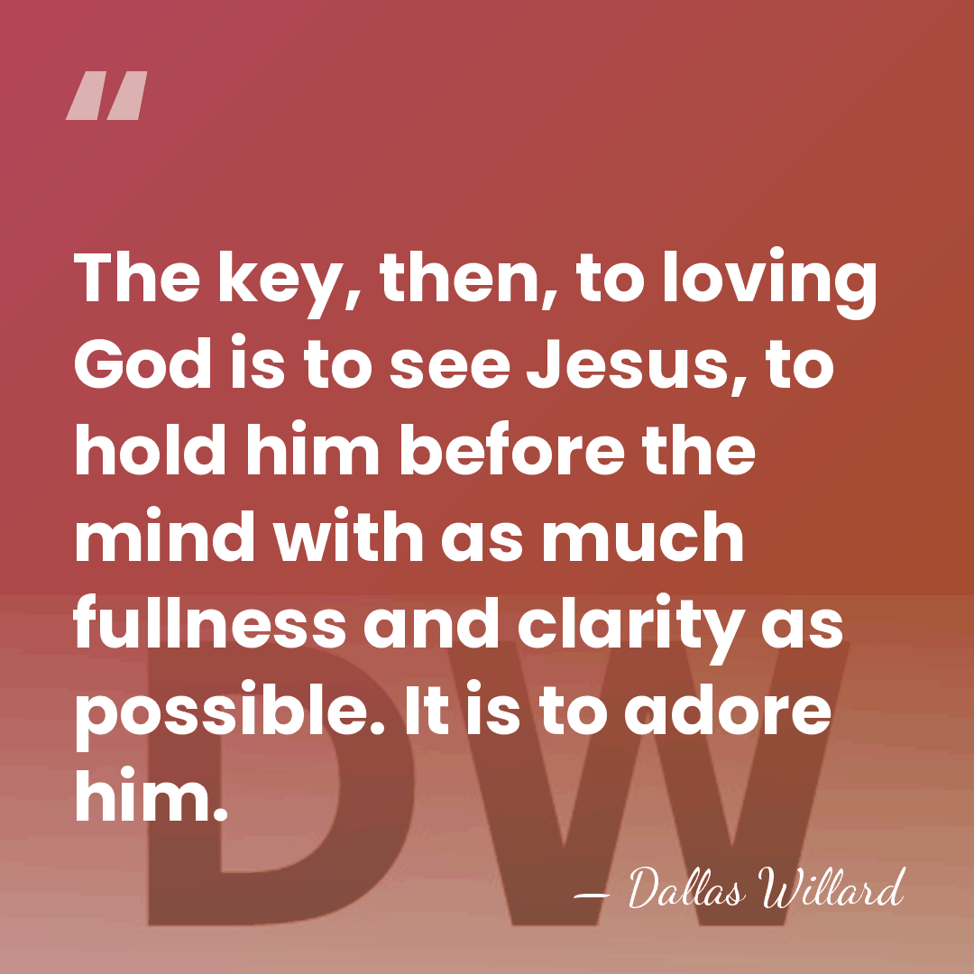 The key, then, to loving God is to see Jesus, to hold&hellip; - Dallas Willard
