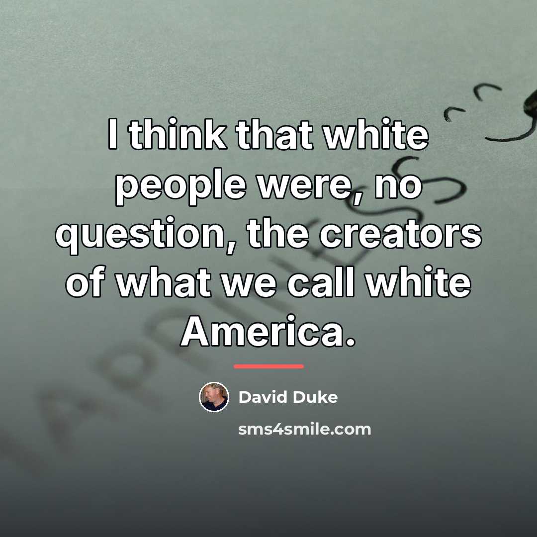 “I think that white people were, no question, the creators…” quote by David Duke