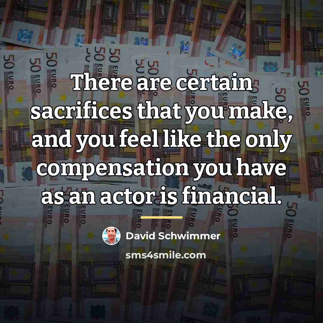 “There are certain sacrifices that you make, and you feel…” quote by David Schwimmer