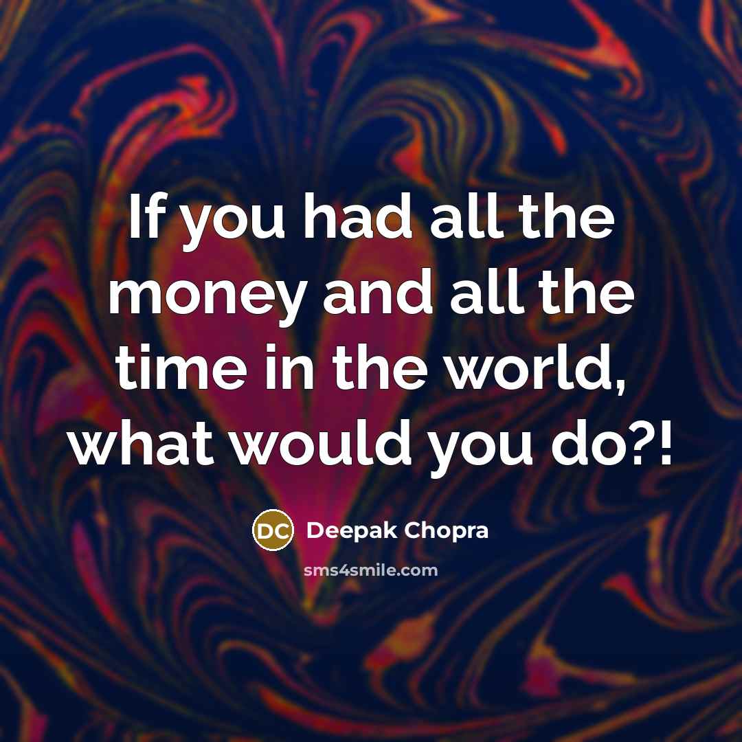 “If you had all the money and all the time…” quote by Deepak Chopra