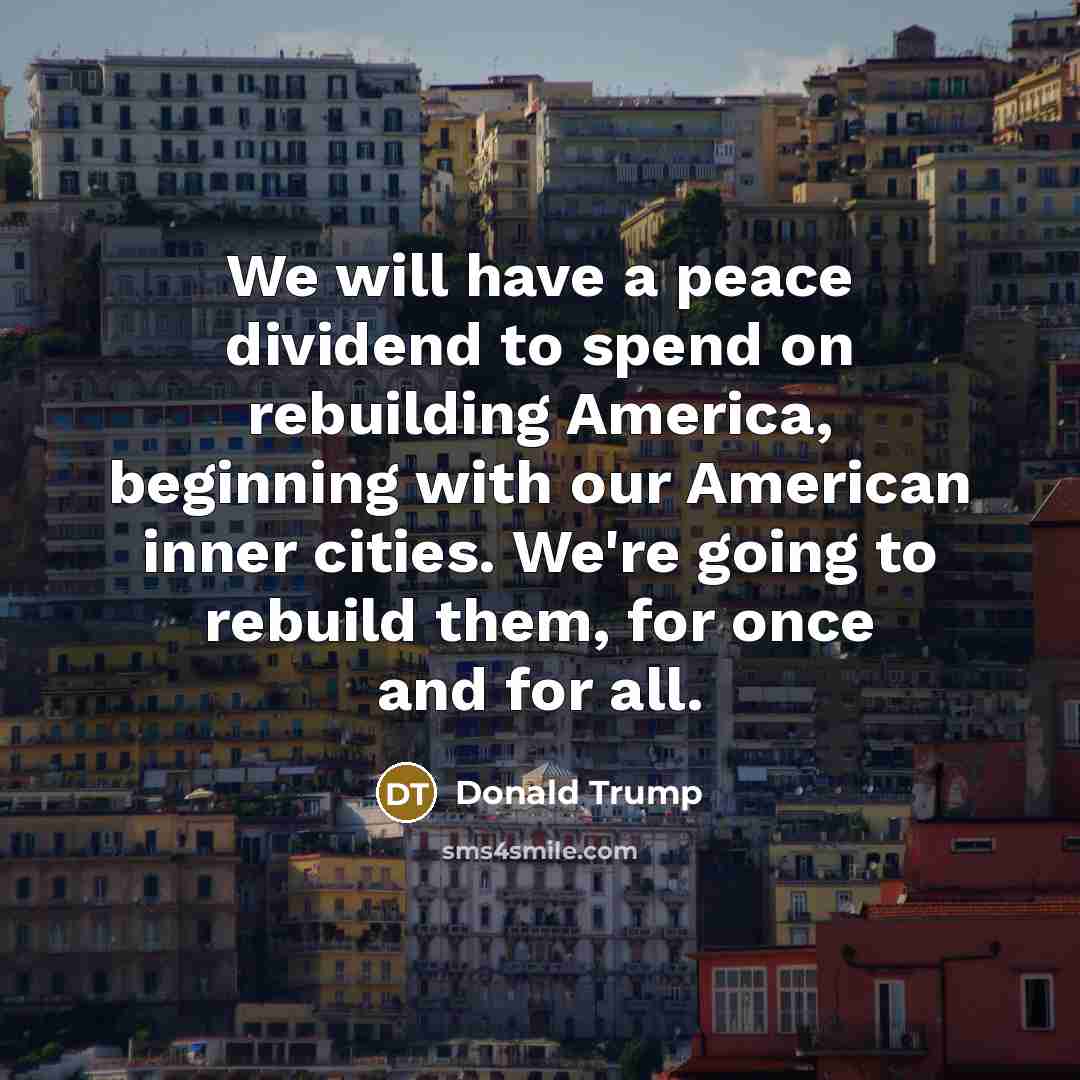 “We will have a peace dividend to spend on rebuilding…” quote by Donald Trump