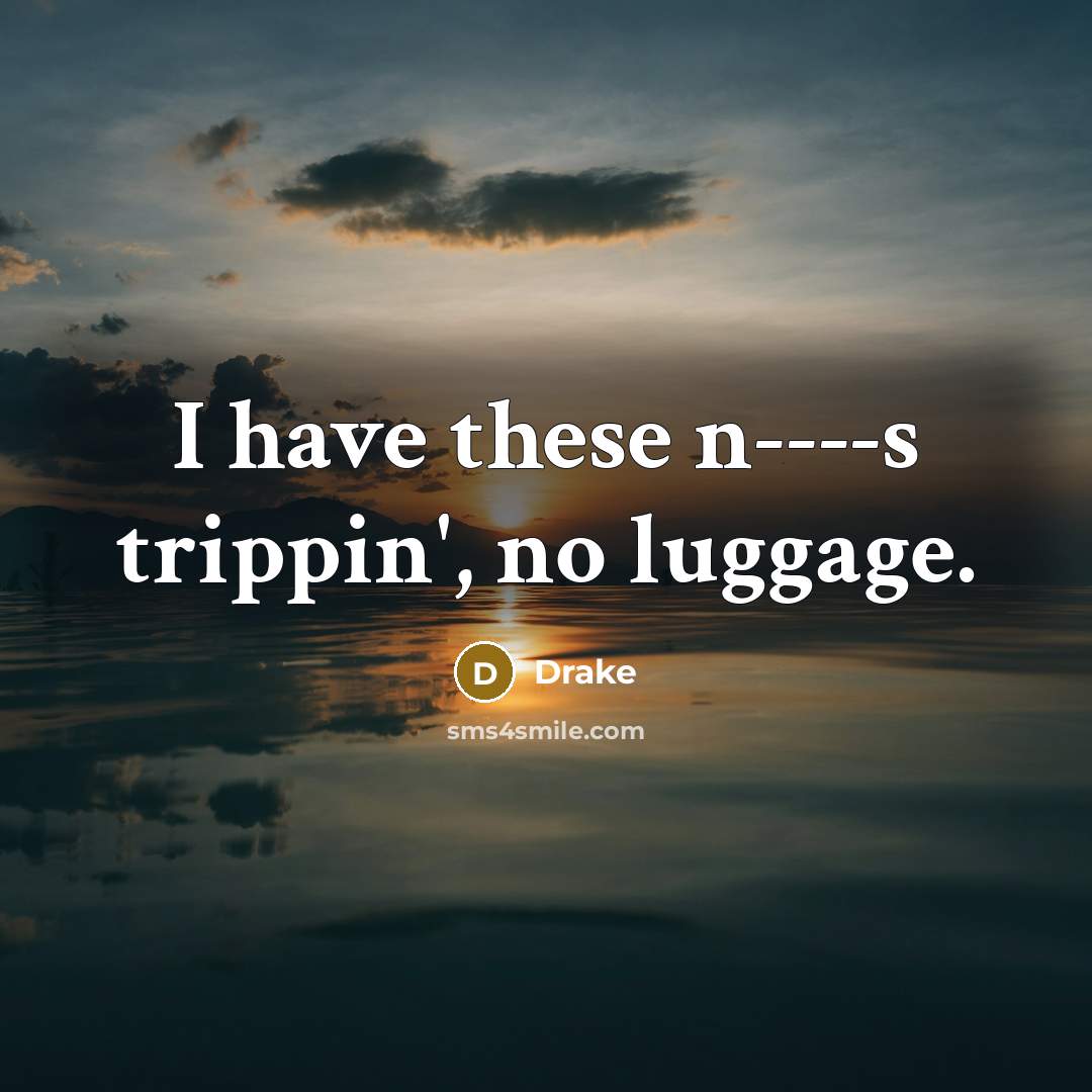 “I have these n----s trippin', no luggage.…” quote by Drake