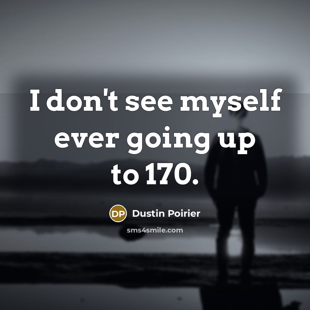 “I don't see myself ever going up to 170.…” quote by Dustin Poirier