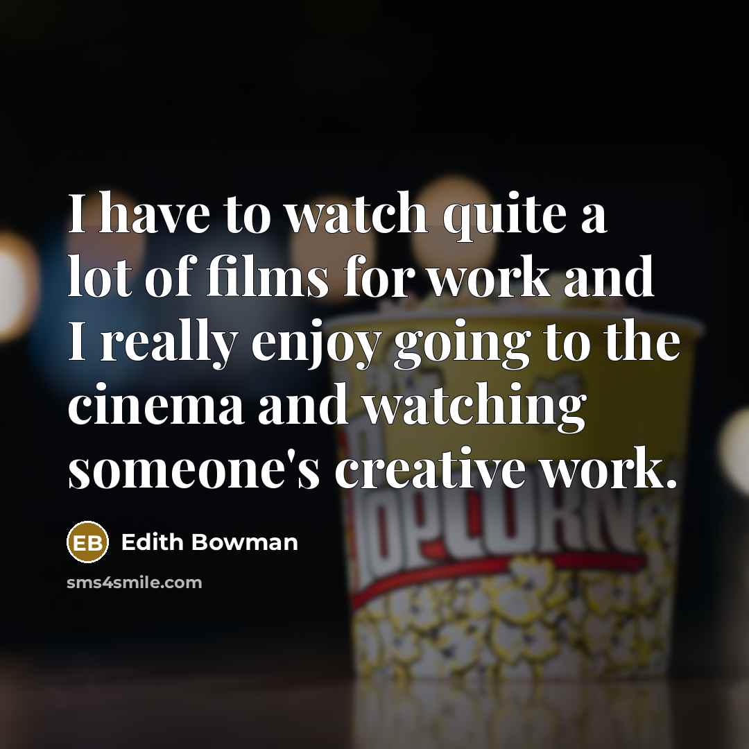 “I have to watch quite a lot of films for…” quote by Edith Bowman