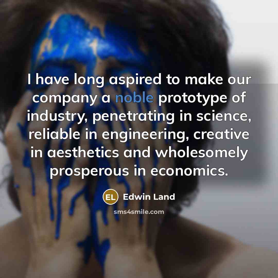“I have long aspired to make our company a noble…” quote by Edwin Land