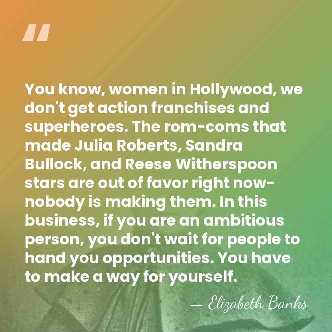 You know, women in Hollywood, we don't get action franchises and superheroes.&hellip; - Elizabeth Banks