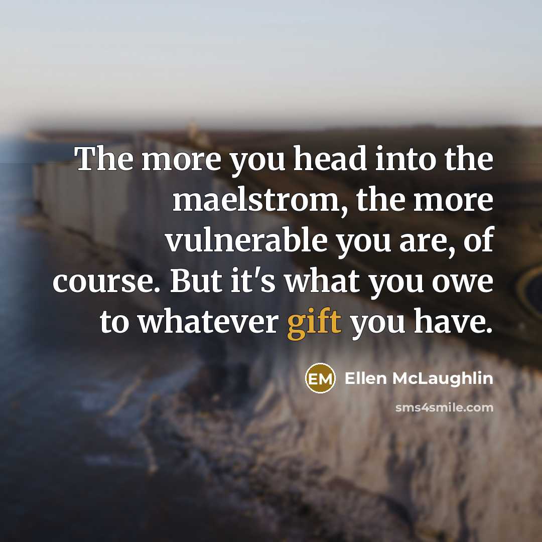 “The more you head into the maelstrom, the more vulnerable…” quote by Ellen McLaughlin