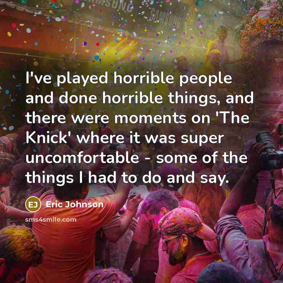 “I've played horrible people and done horrible things, and there…” quote by Eric Johnson