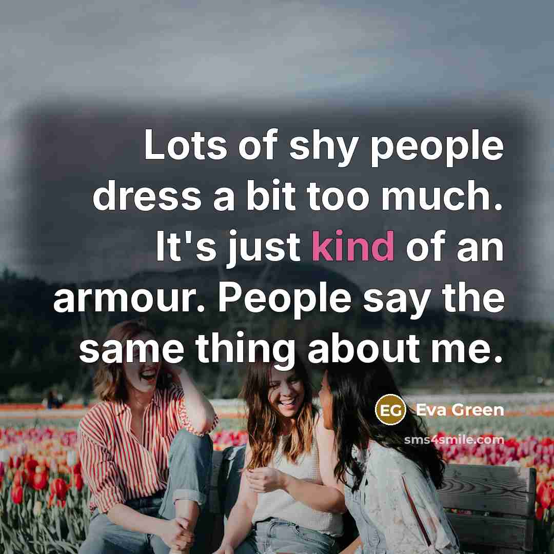 “Lots of shy people dress a bit too much. It's…” quote by Eva Green