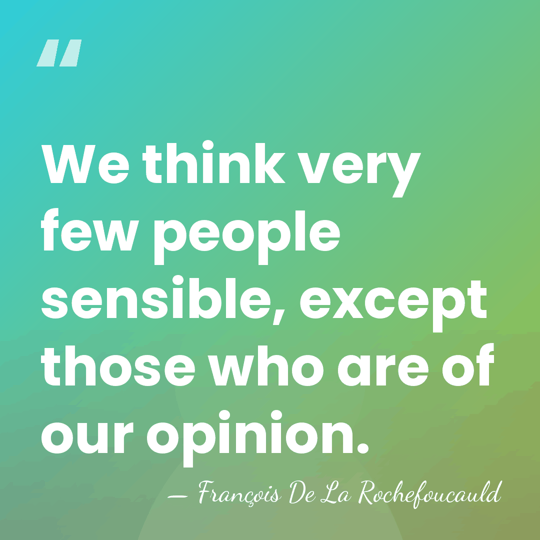 We think very few people sensible, except those who are of our&hellip; - Francois de La Rochefoucauld