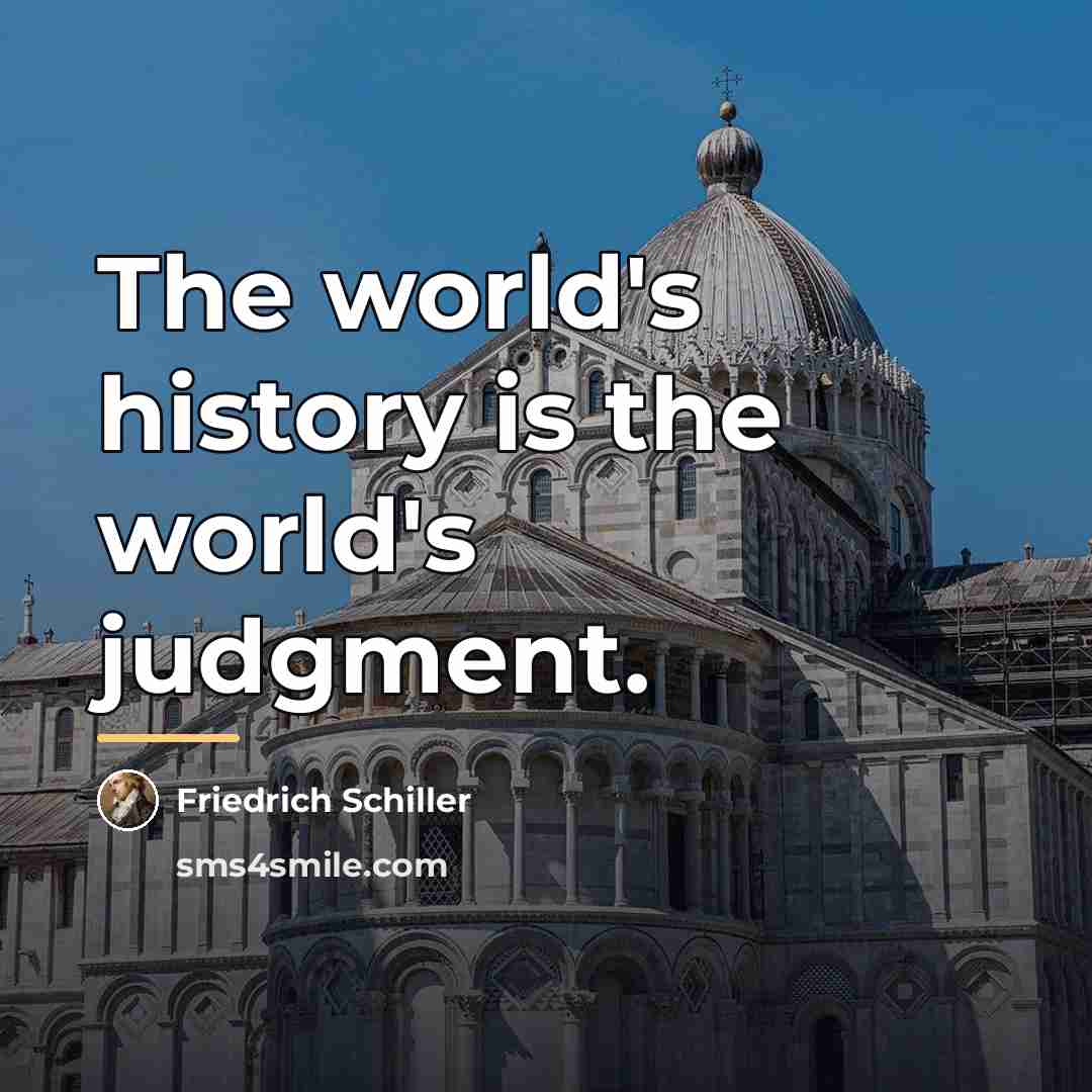 “The world's history is the world's judgment.…” quote by Friedrich Schiller
