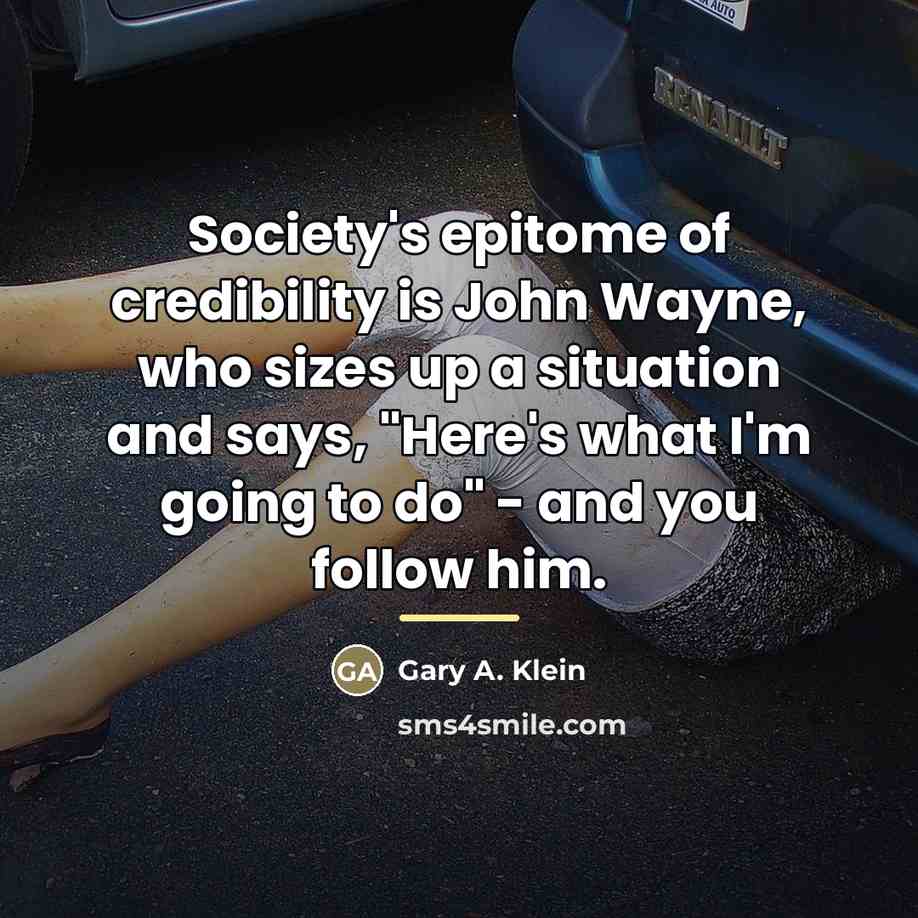 “Society's epitome of credibility is John Wayne, who sizes up…” quote by Gary A. Klein