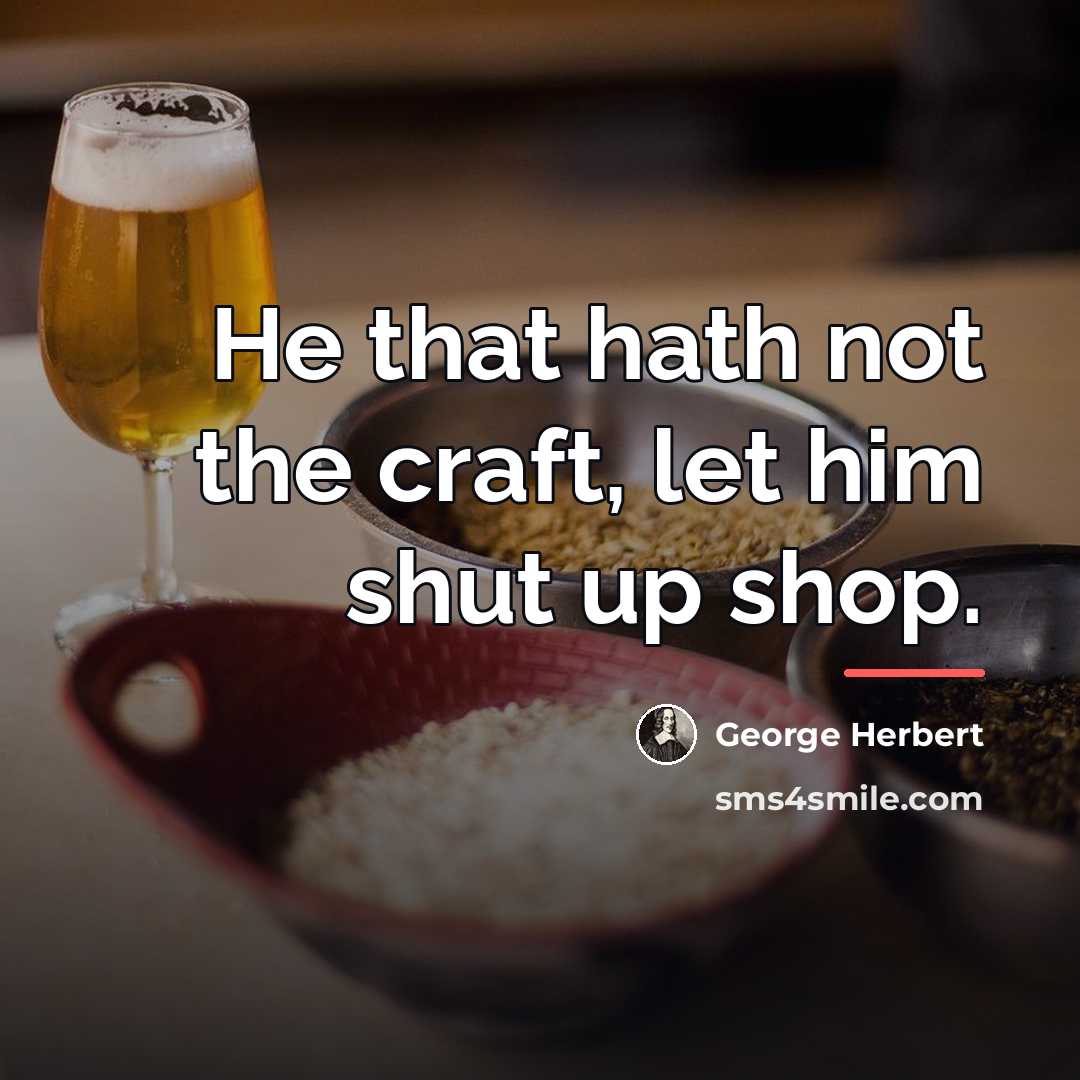 “He that hath not the craft, let him shut up…” quote by George Herbert