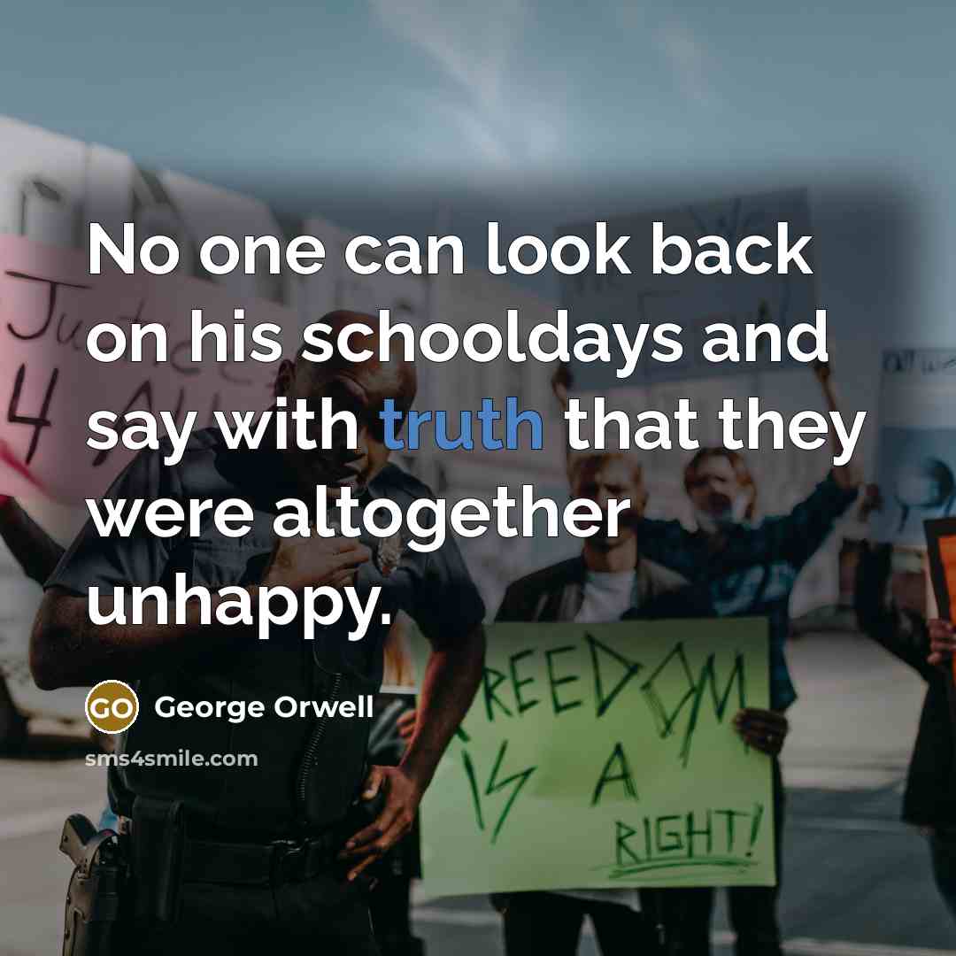 “No one can look back on his schooldays and say…” quote by George Orwell