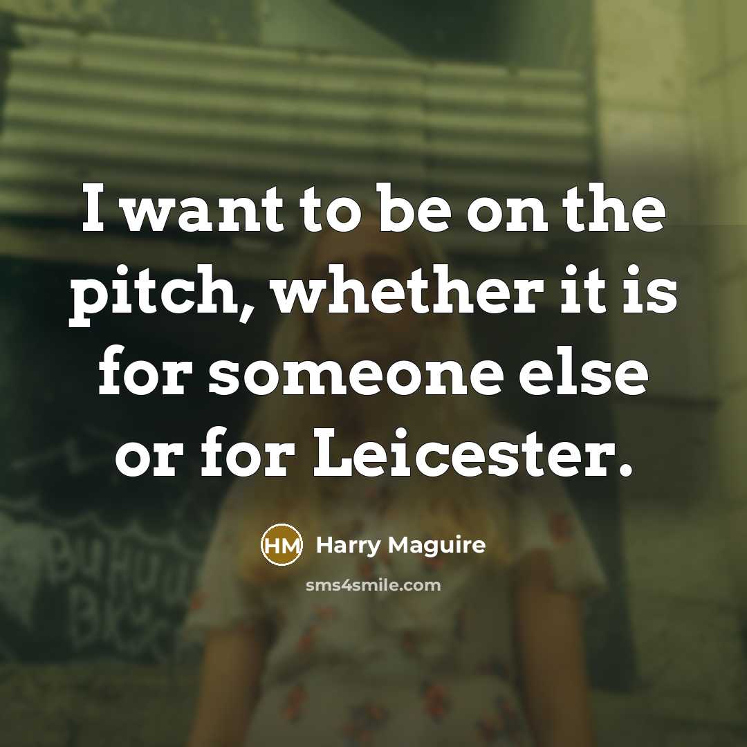 “I want to be on the pitch, whether it is…” quote by Harry Maguire