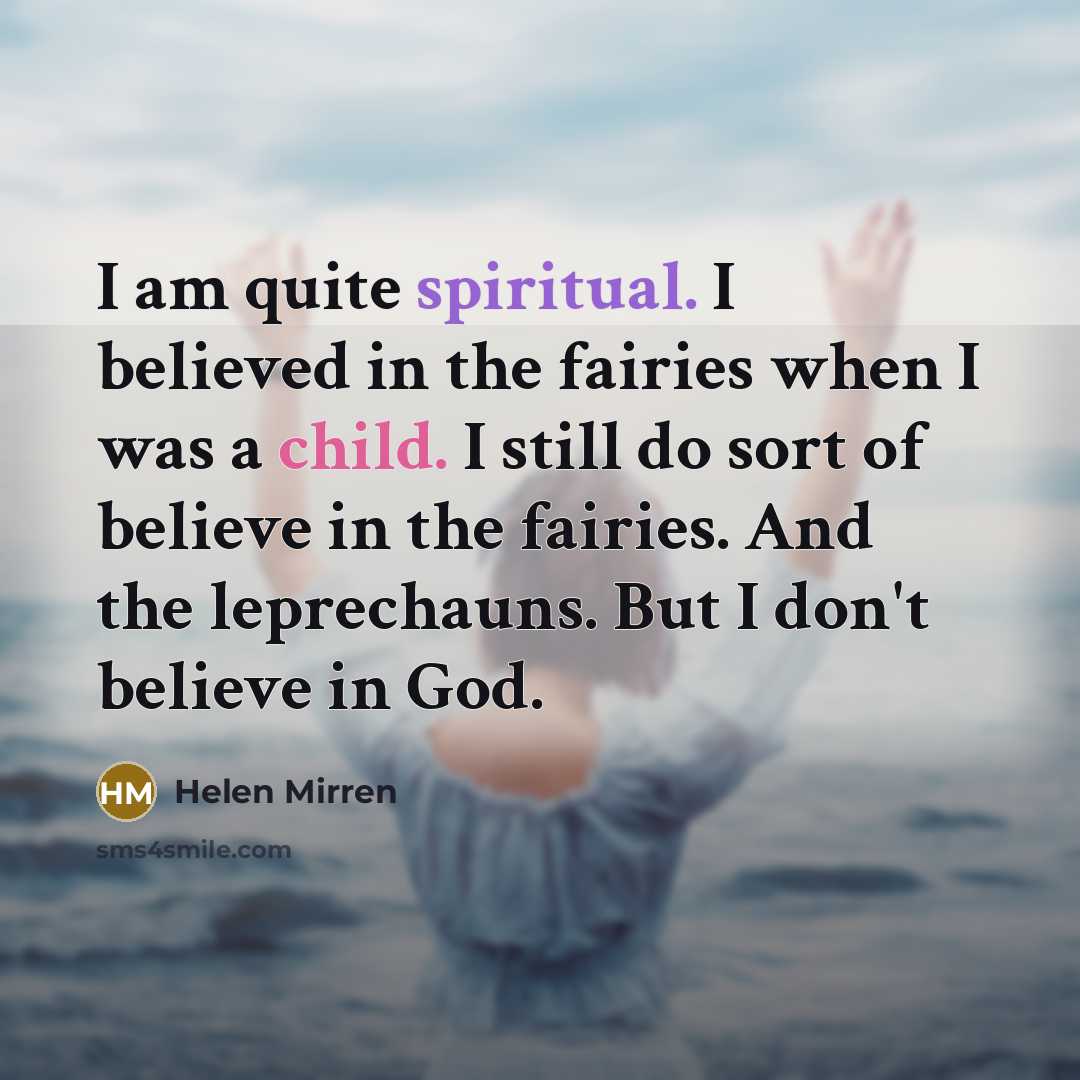 “I am quite spiritual. I believed in the fairies when…” quote by Helen Mirren