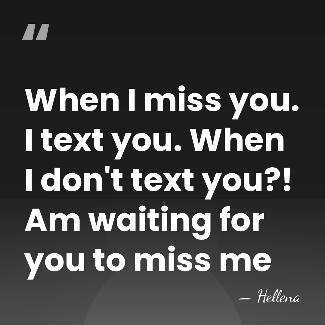 When I miss you. I text you. When I don't text you?!&hellip; - Hellena