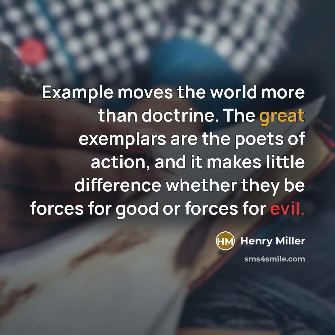“Example moves the world more than doctrine. The great exemplars…” quote by Henry Miller