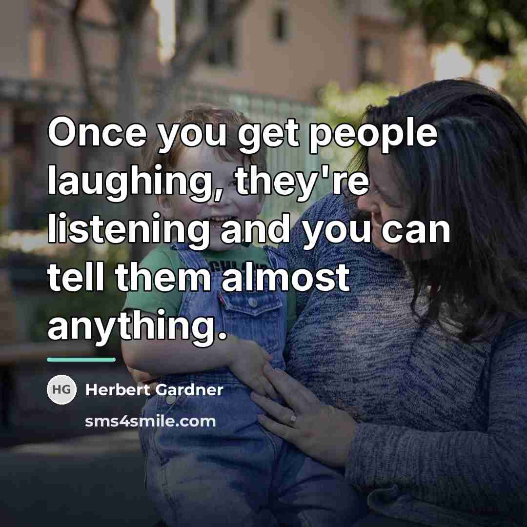 “Once you get people laughing, they're listening and you can…” quote by Herbert Gardner