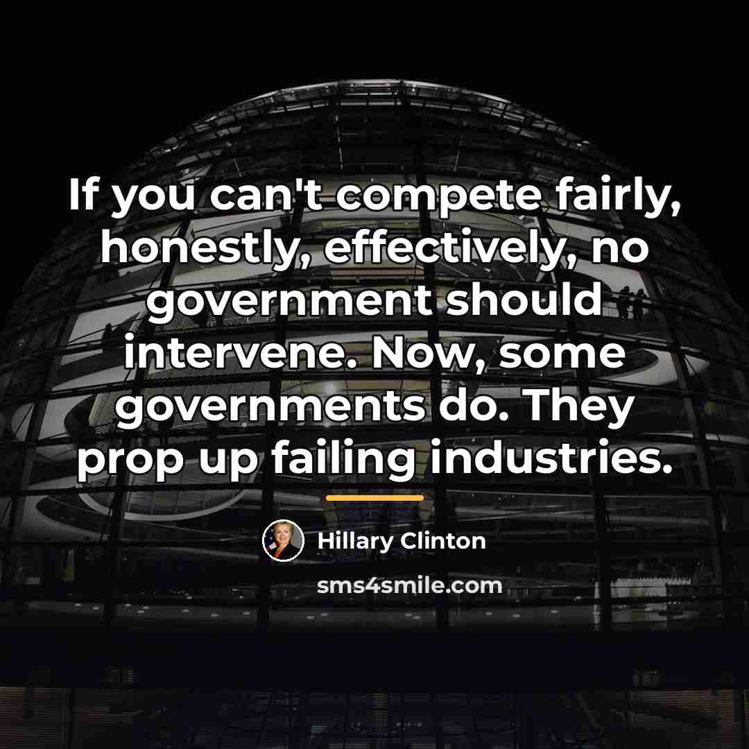 “If you can't compete fairly, honestly, effectively, no government should…” quote by Hillary Clinton