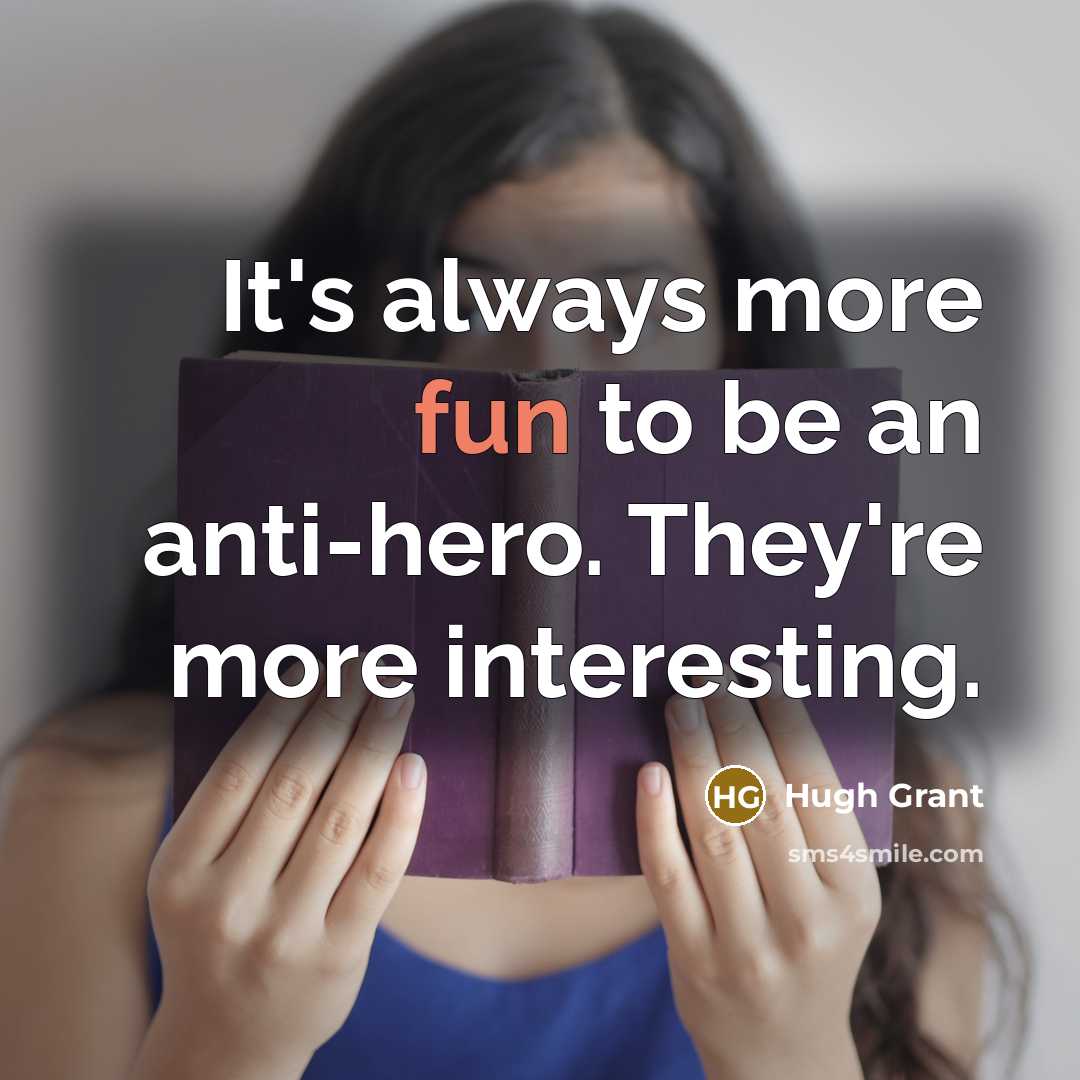 “It's always more fun to be an anti-hero. They're more…” quote by Hugh Grant