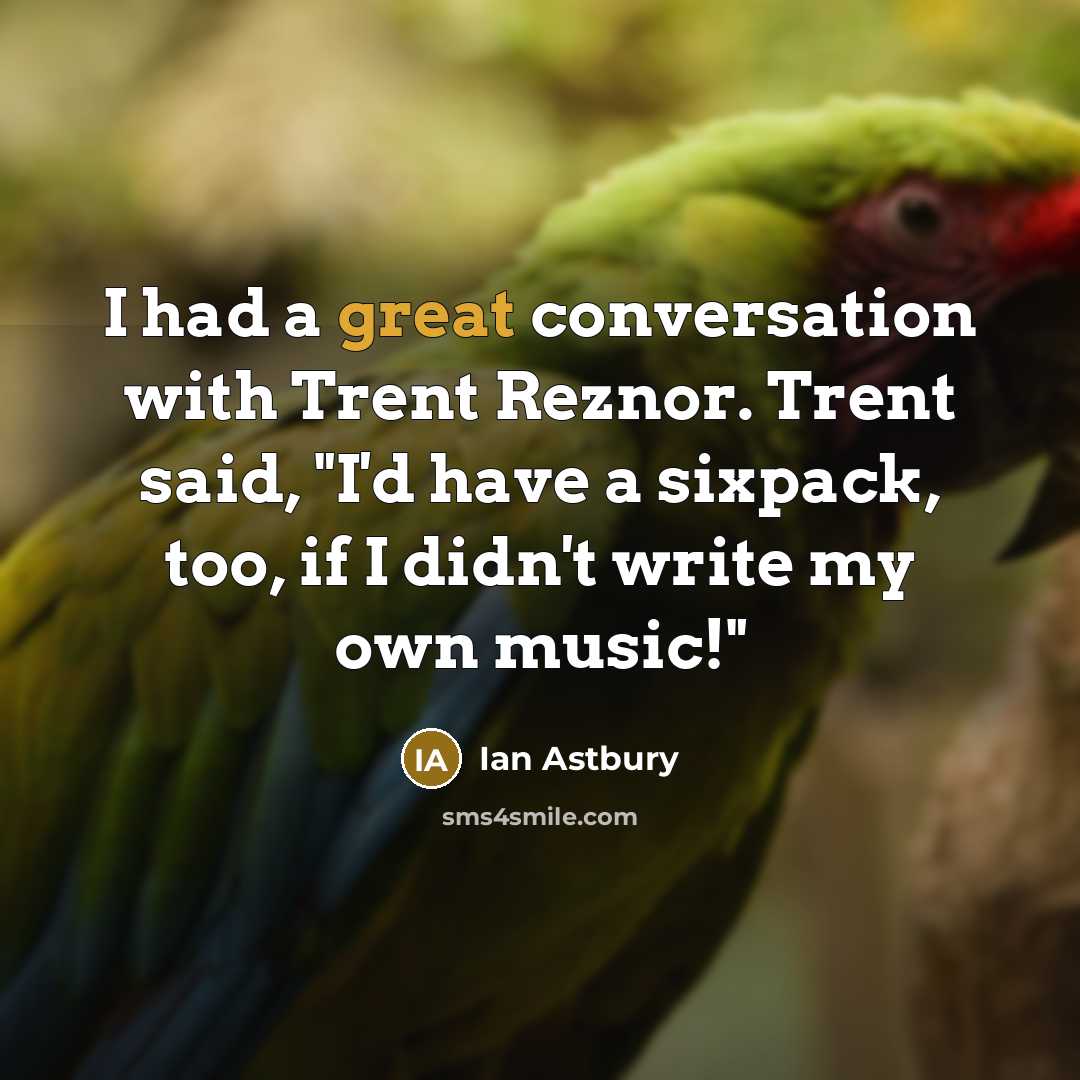 “I had a great conversation with Trent Reznor. Trent said,…” quote by Ian Astbury