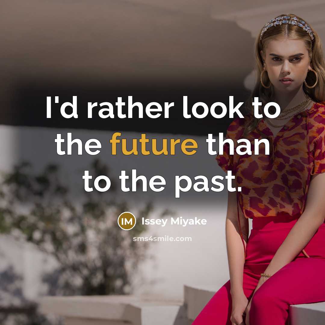 “I'd rather look to the future than to the past.…” quote by Issey Miyake