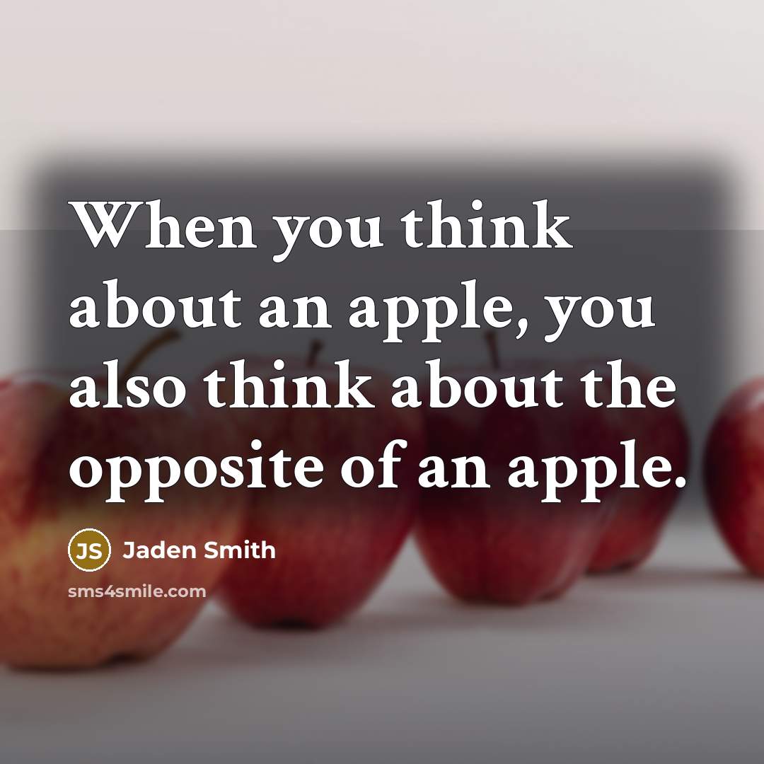 “When you think about an apple, you also think about the opposite of an apple.” quote by Jaden Smith