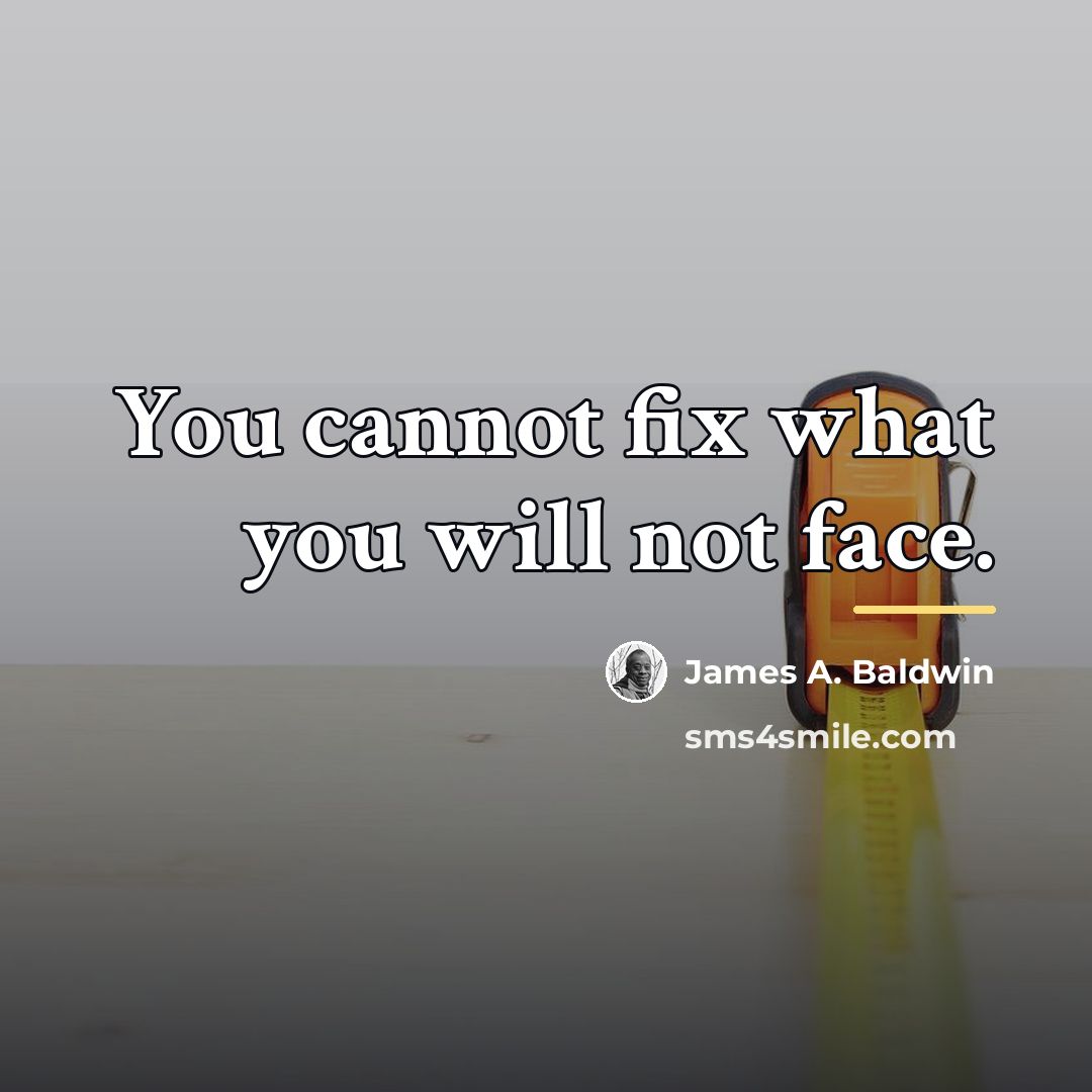 “You cannot fix what you will not face.…” quote by James A. Baldwin