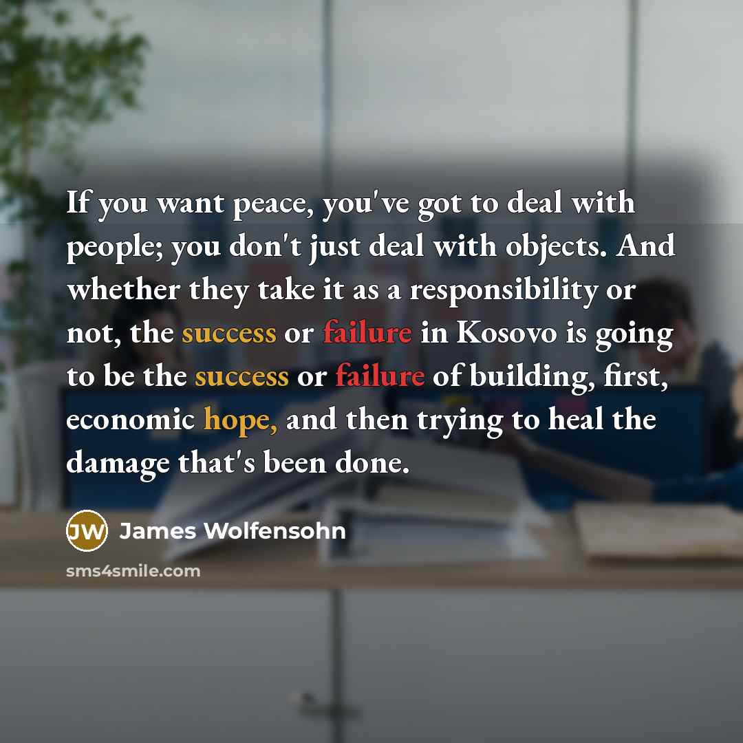 “If you want peace, you've got to deal with people;…” quote by James Wolfensohn