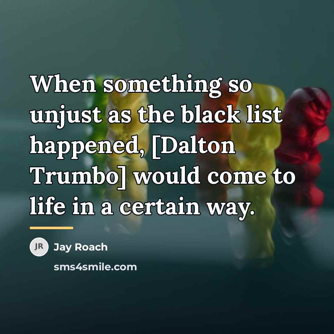 “When something so unjust as the black list happened, [Dalton…” quote by Jay Roach