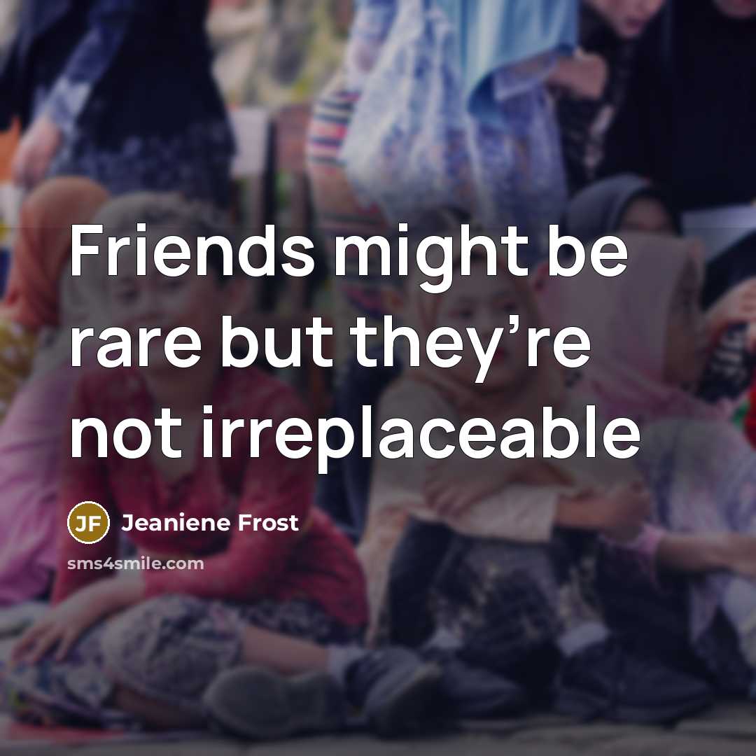 “Friends might be rare but they’re not irreplaceable…” quote by Jeaniene Frost