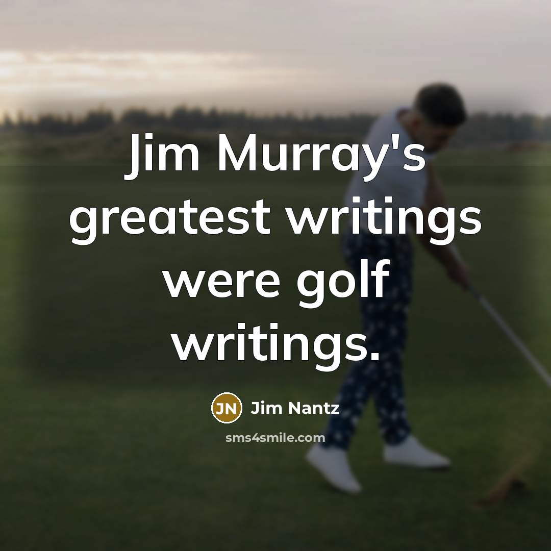 “Jim Murray's greatest writings were golf writings.…” quote by Jim Nantz