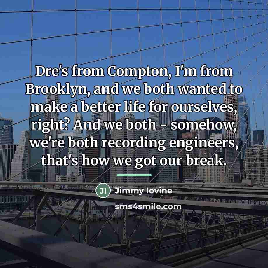 “Dre's from Compton, I'm from Brooklyn, and we both wanted…” quote by Jimmy Iovine