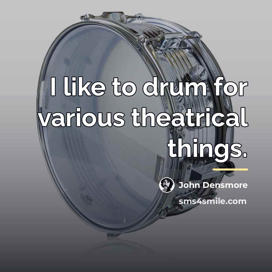 “I like to drum for various theatrical things.…” quote by John Densmore