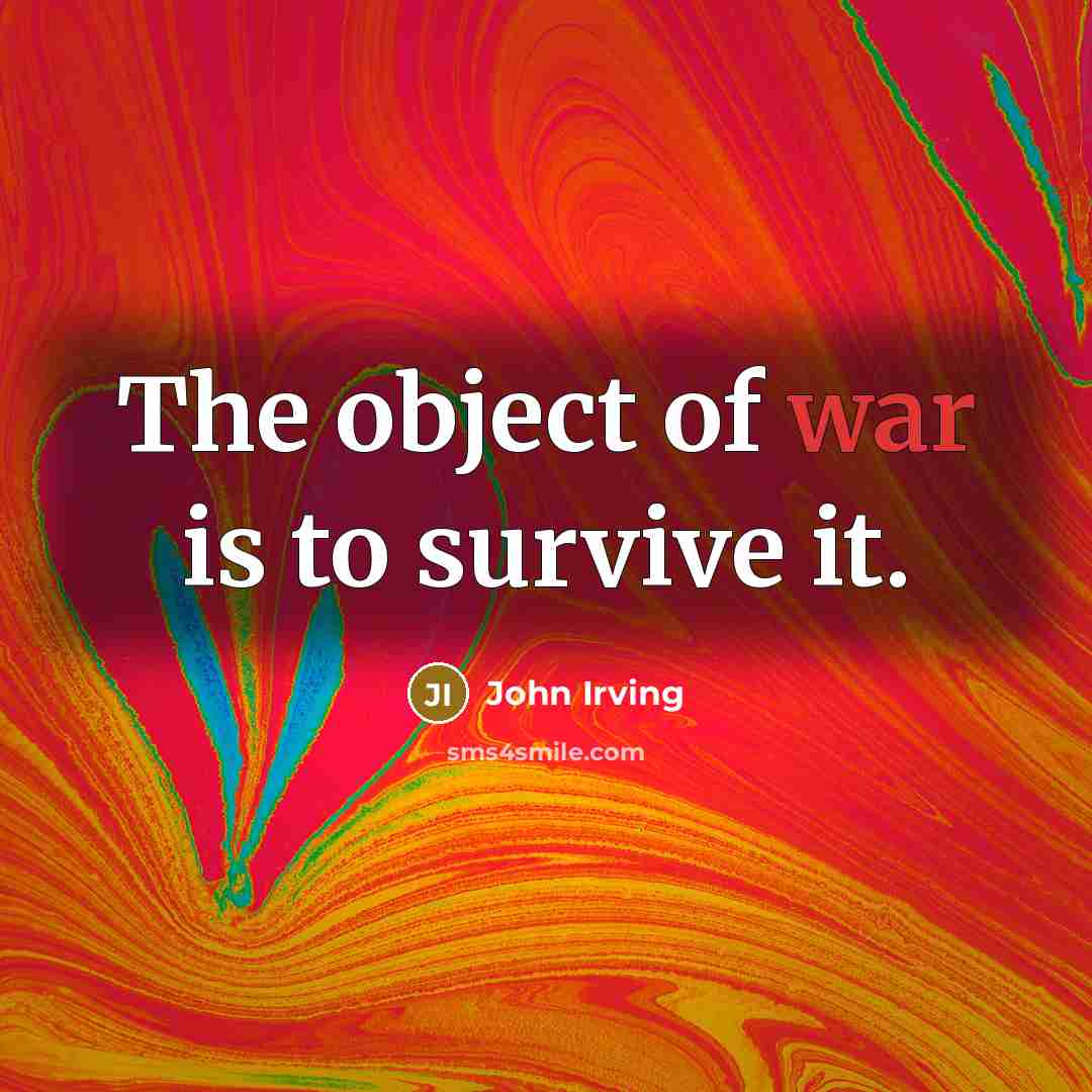 “The object of war is to survive it.…” quote by John Irving