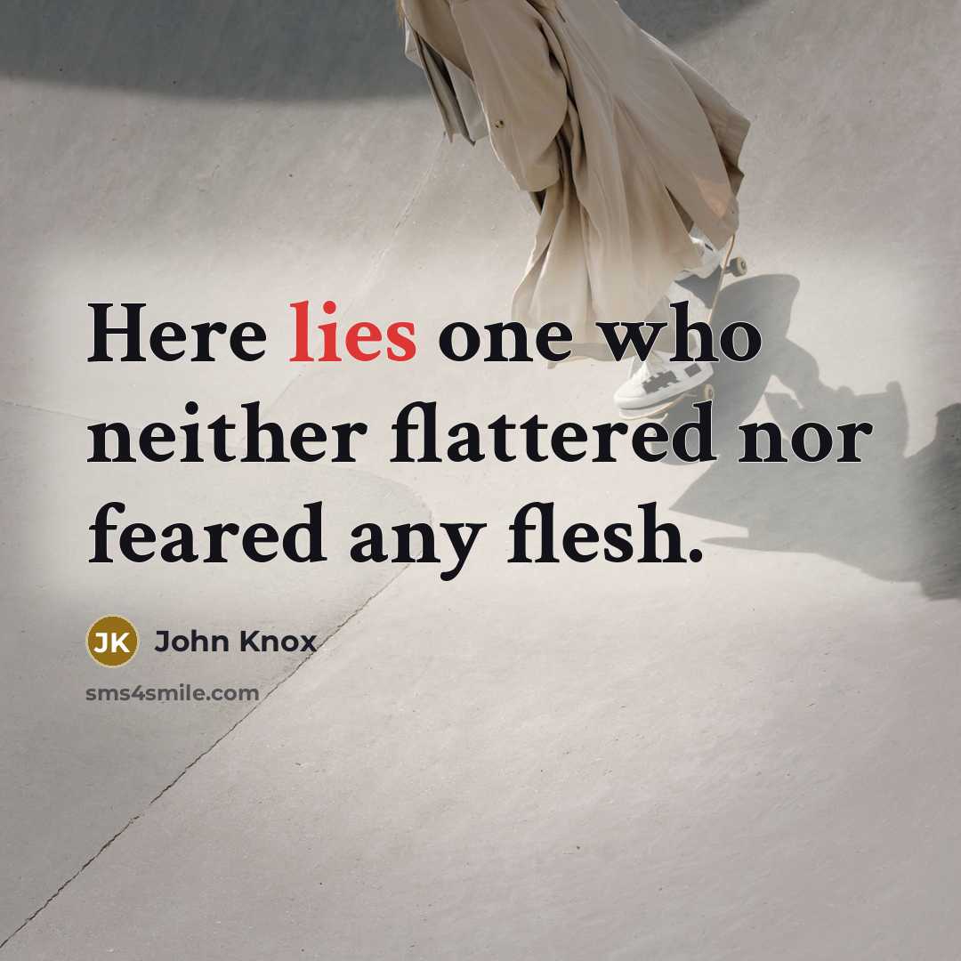 “Here lies one who neither flattered nor feared any flesh.…” quote by John Knox