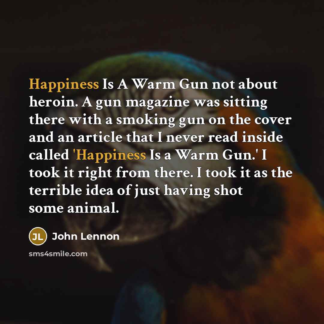 “Happiness Is A Warm Gun not about heroin. A gun…” quote by John Lennon