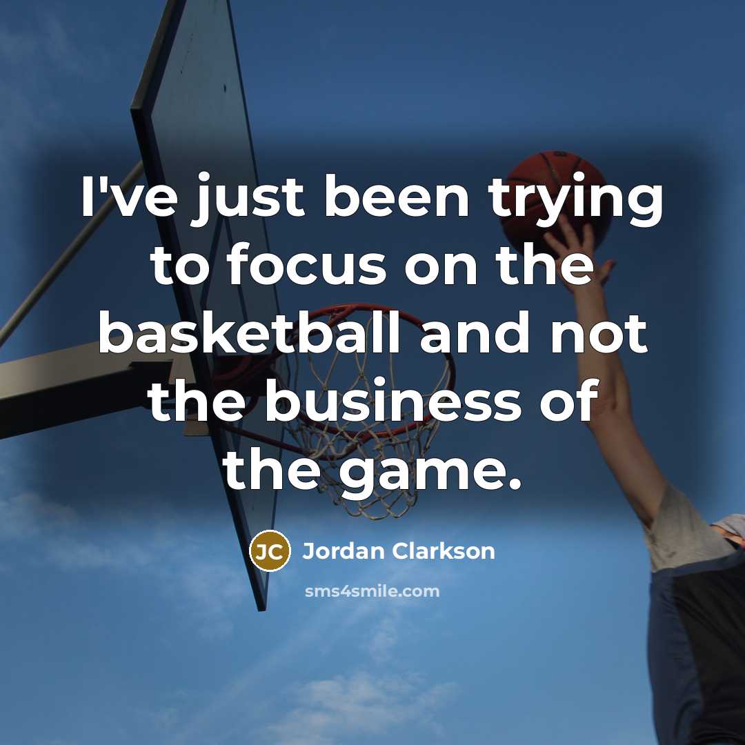 “I've just been trying to focus on the basketball and…” quote by Jordan Clarkson