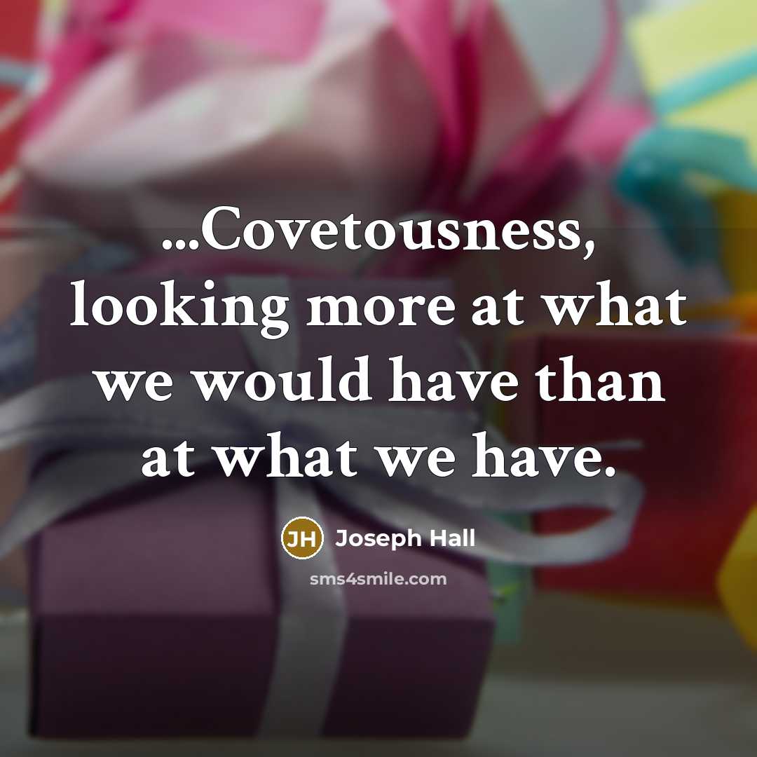 “...Covetousness, looking more at what we would have than at…” quote by Joseph Hall
