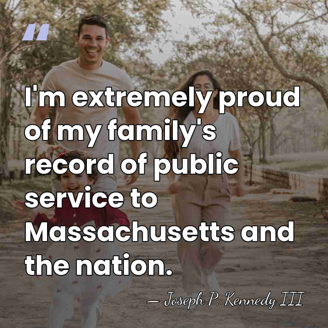 I'm extremely proud of my family's record of public service to Massachusetts&hellip; - Joseph P. Kennedy III