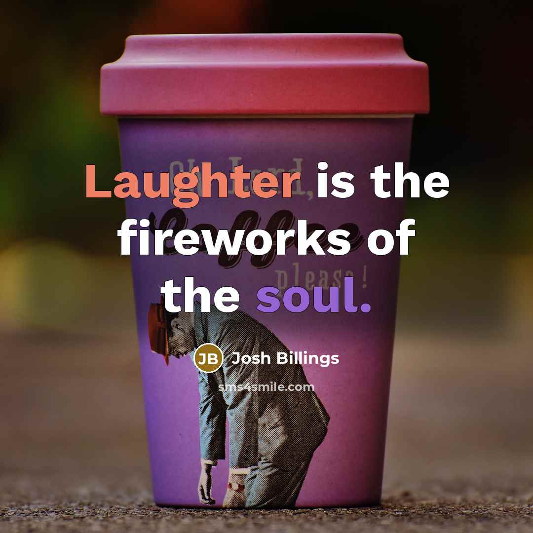 “Laughter is the fireworks of the soul.” quote by Josh Billings