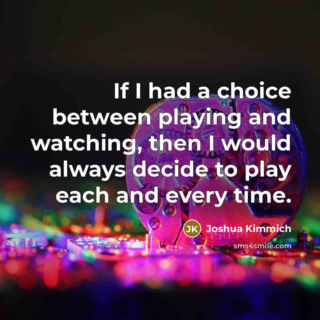 “If I had a choice between playing and watching, then…” quote by Joshua Kimmich