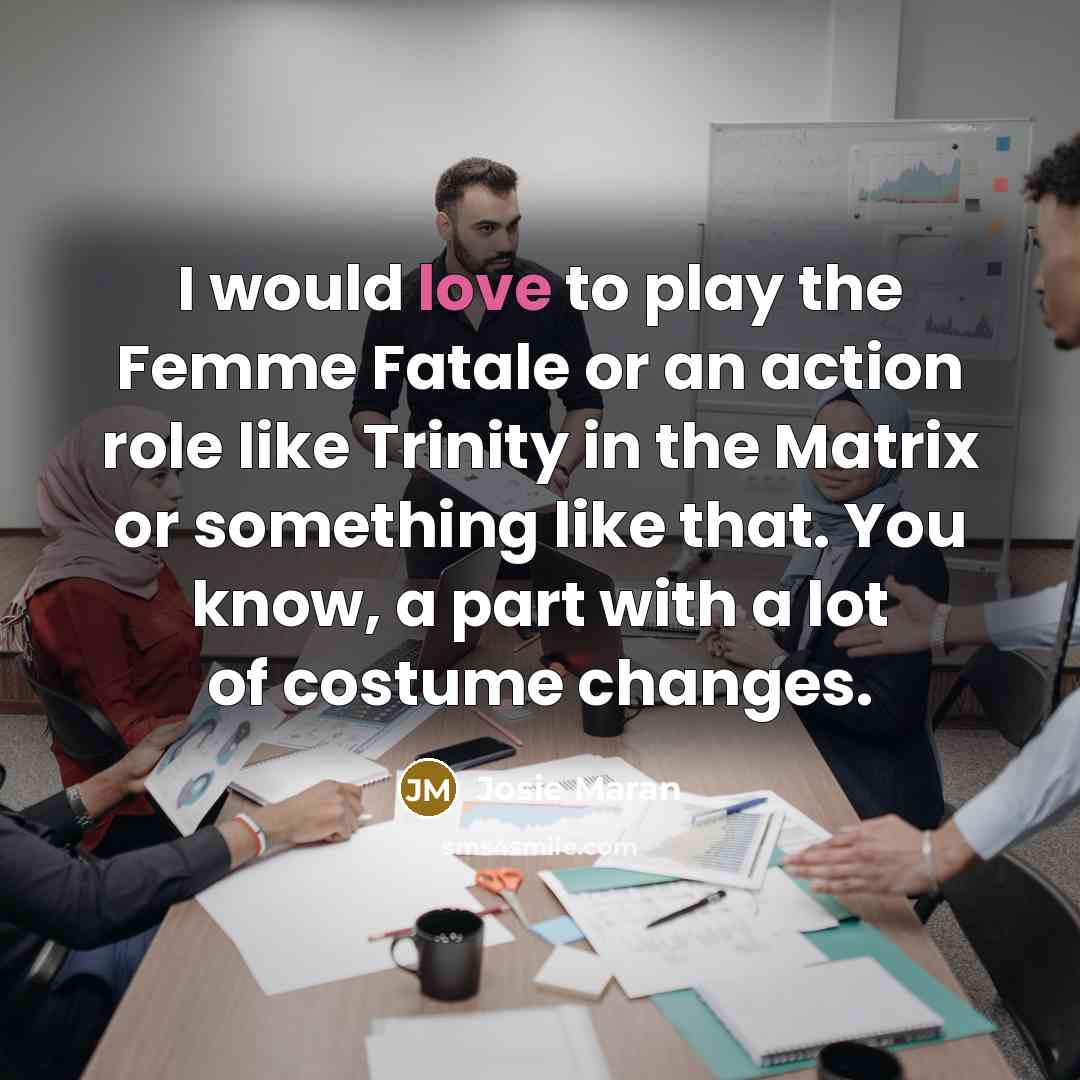 “I would love to play the Femme Fatale or an…” quote by Josie Maran
