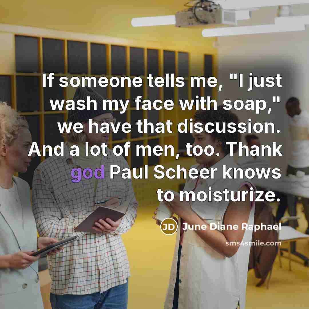 “If someone tells me, "I just wash my face with…” quote by June Diane Raphael