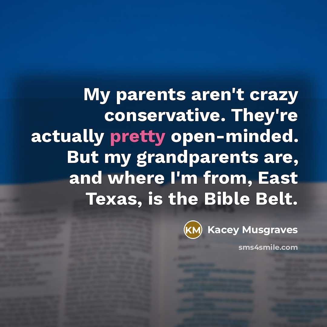 “My parents aren't crazy conservative. They're actually pretty open-minded. But…” quote by Kacey Musgraves