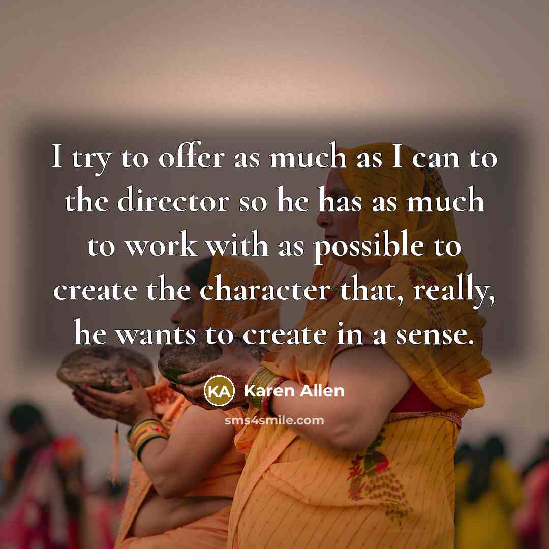 “I try to offer as much as I can to…” quote by Karen Allen