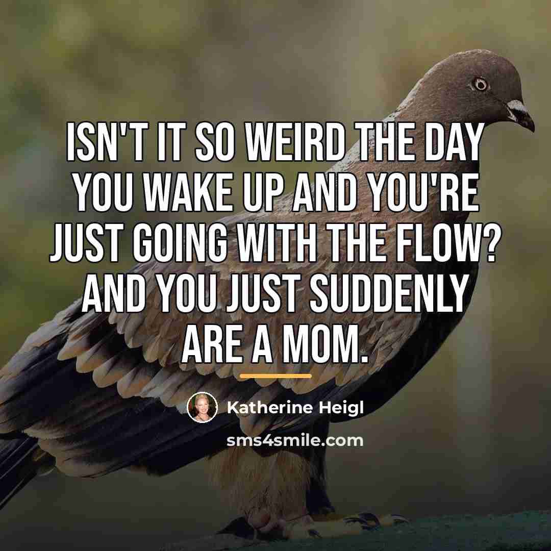 “Isn't it so weird the day you wake up and…” quote by Katherine Heigl