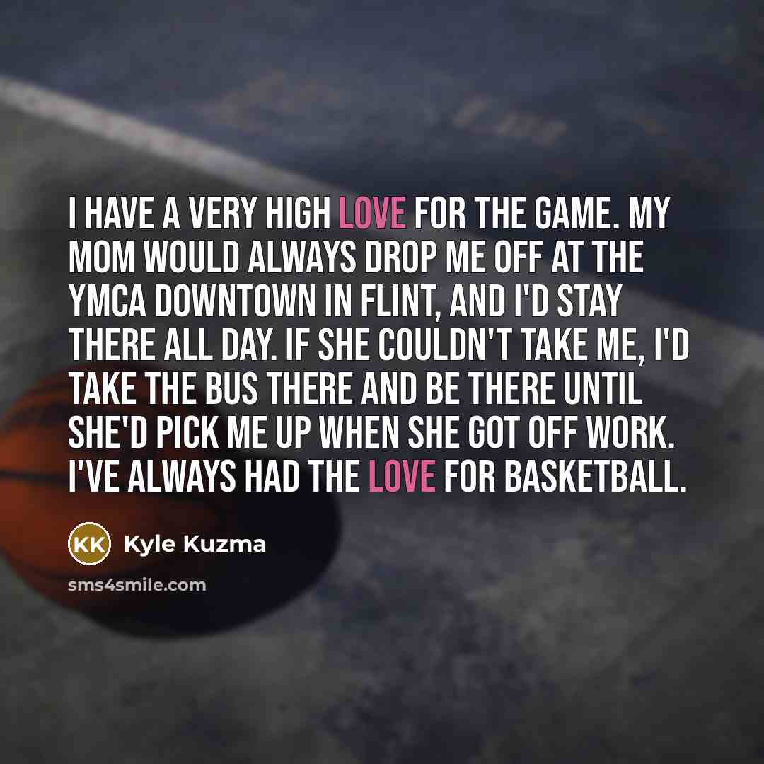 “I have a very high love for the game. My…” quote by Kyle Kuzma